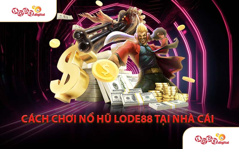 Cách Chơi Nổ Hũ LODE88 Tại Nhà Cái