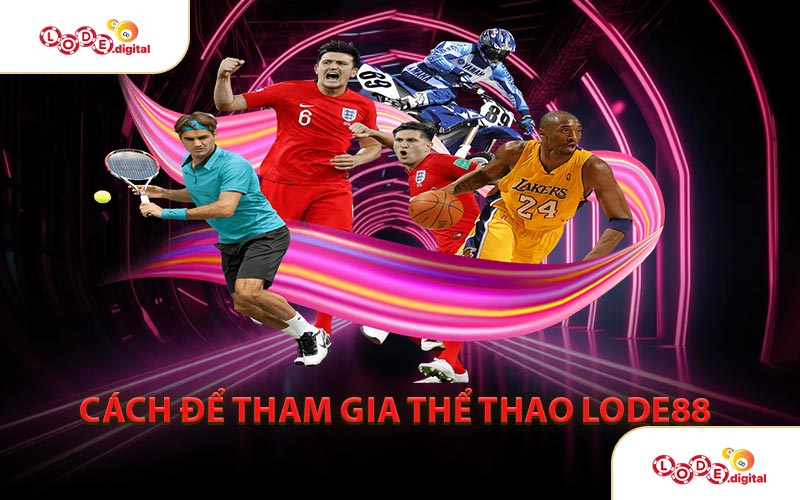 Cách Để Tham Gia Thể Thao LODE88