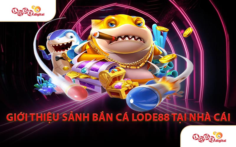 Giới Thiệu Sảnh Bắn Cá LODE88 Tại Nhà Cái
