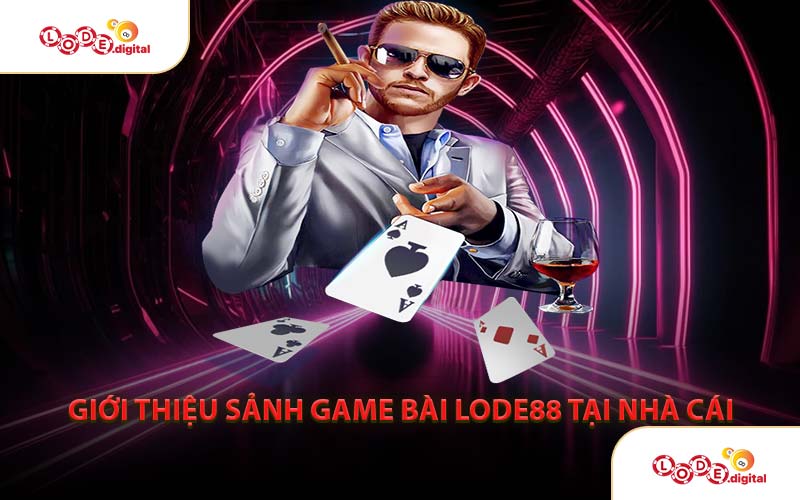 Giới Thiệu Sảnh Game Bài LODE88 Tại Nhà Cái