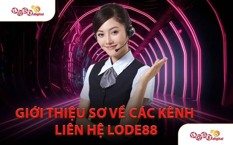 Giới Thiệu Sơ Về Các Kênh Liên Hệ LODE88