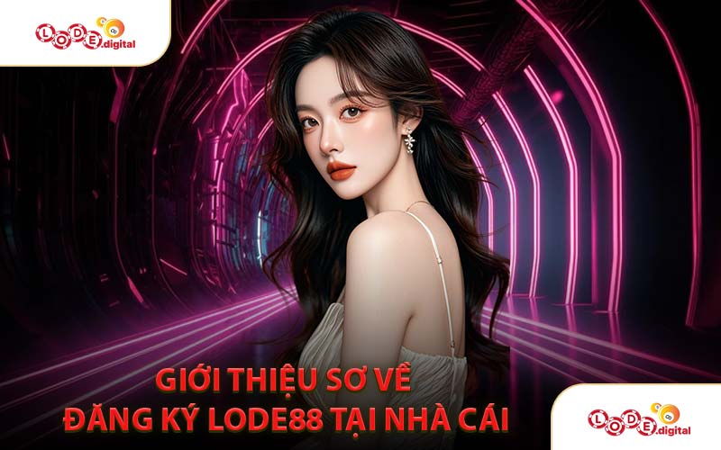 Giới Thiệu Sơ Về Đăng Ký LODE88 Tại Nhà Cái
