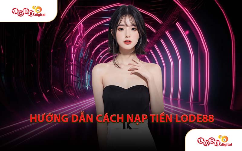 Hướng Dẫn Cách Nạp Tiền LODE88