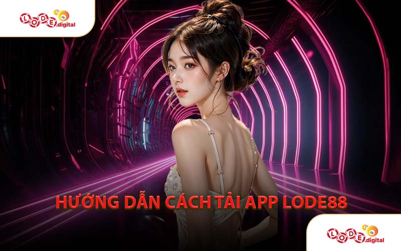 Hướng Dẫn Cách Tải App LODE88