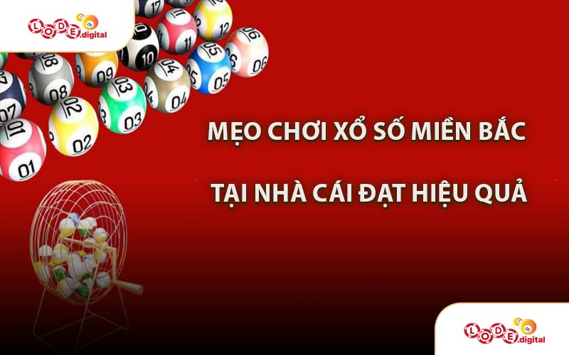 Mẹo Chơi Xổ Số Miền Bắc Tại Nhà Cái Đạt Hiệu Quả