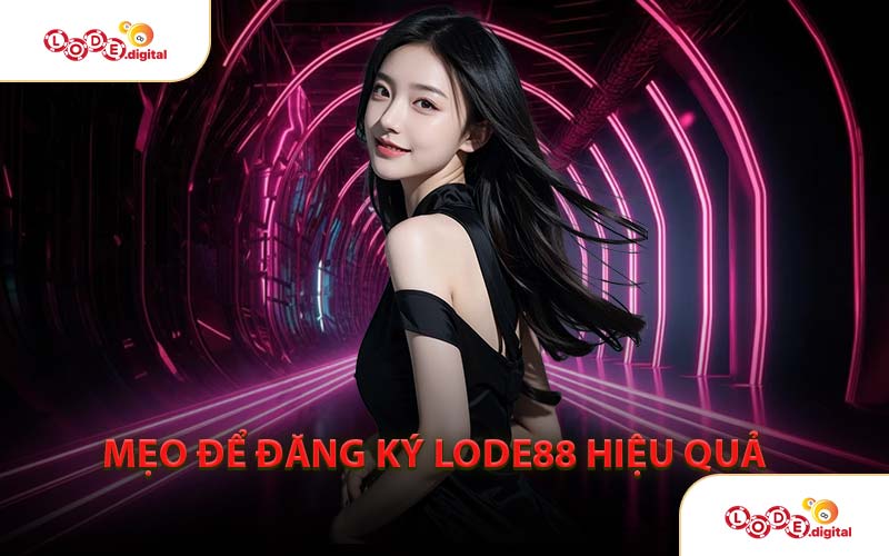 Mẹo Để Đăng Ký LODE88 Hiệu Quả