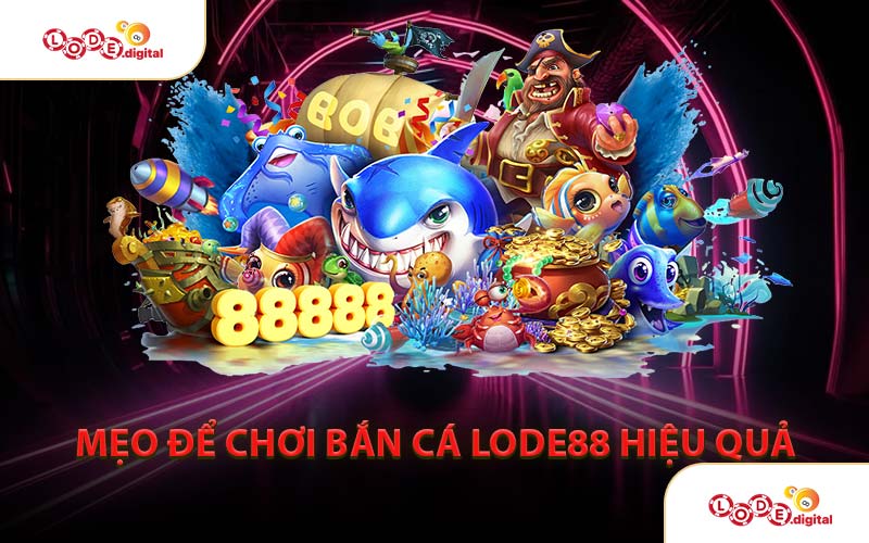 Mẹo Để Chơi Bắn Cá LODE88 Hiệu Quả