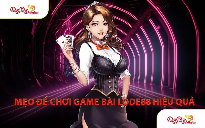 Mẹo Để Chơi Game Bài LODE88 Hiệu Quả