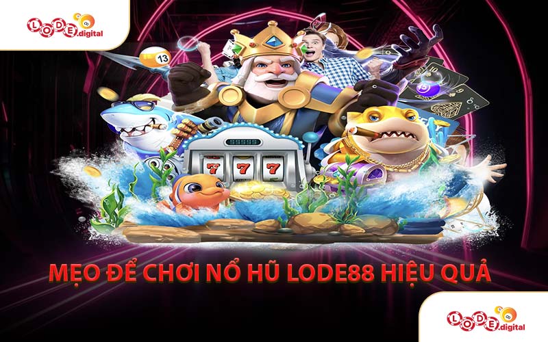 Mẹo Để Chơi Nổ Hũ LODE88 Hiệu Quả
