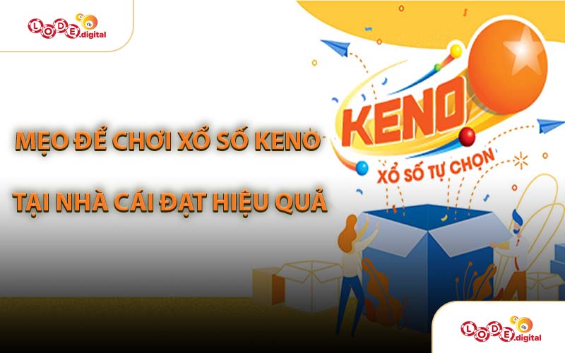 Mẹo Để Chơi Xổ Số Keno Tại Nhà Cái Đạt Hiệu Quả
