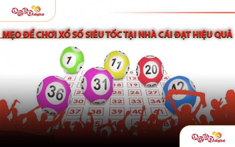 Mẹo Để Chơi Xổ Số Siêu Tốc Tại Nhà Cái Đạt Hiệu Quả