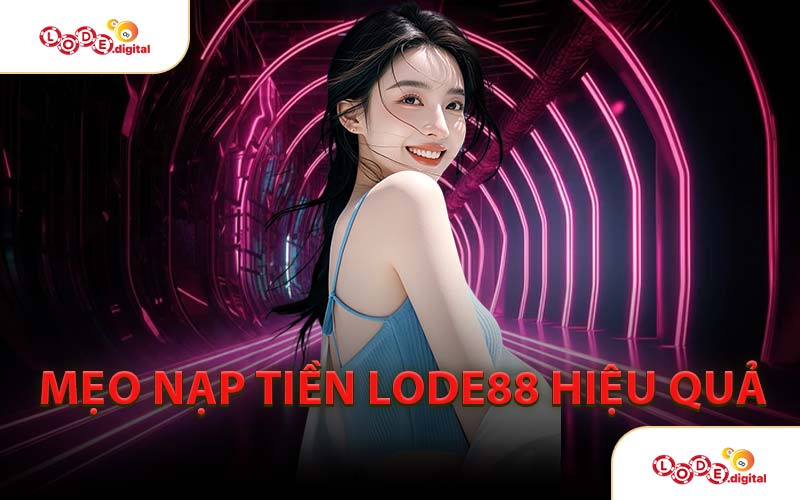 Mẹo Nạp Tiền LODE88 Hiệu Quả