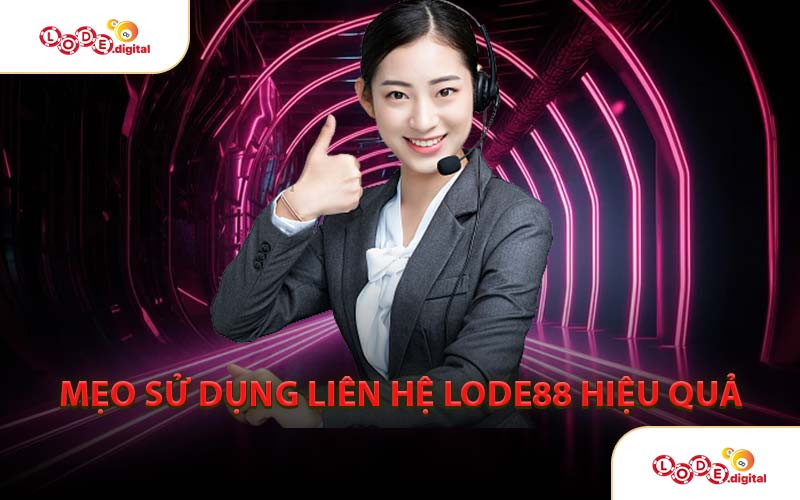 Mẹo Sử Dụng Liên Hệ LODE88 Hiệu Quả
