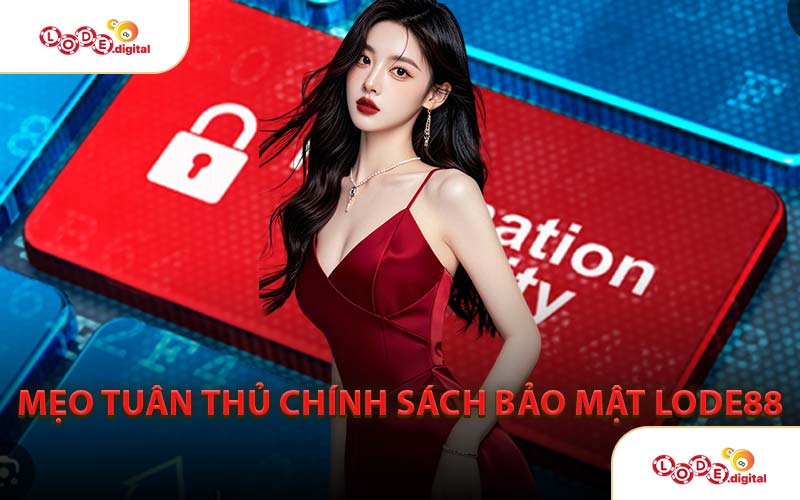 Mẹo Tuân Thủ Chính Sách Bảo Mật LODE88
