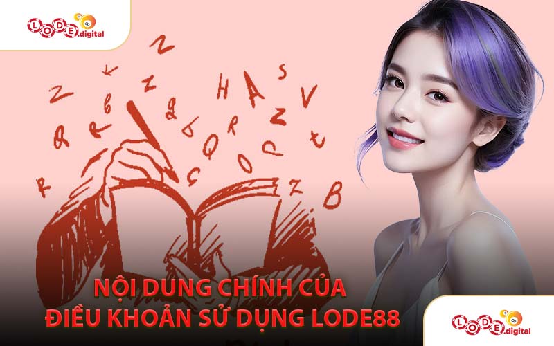 Nội Dung Chính Của Điều Khoản Sử Dụng LODE88