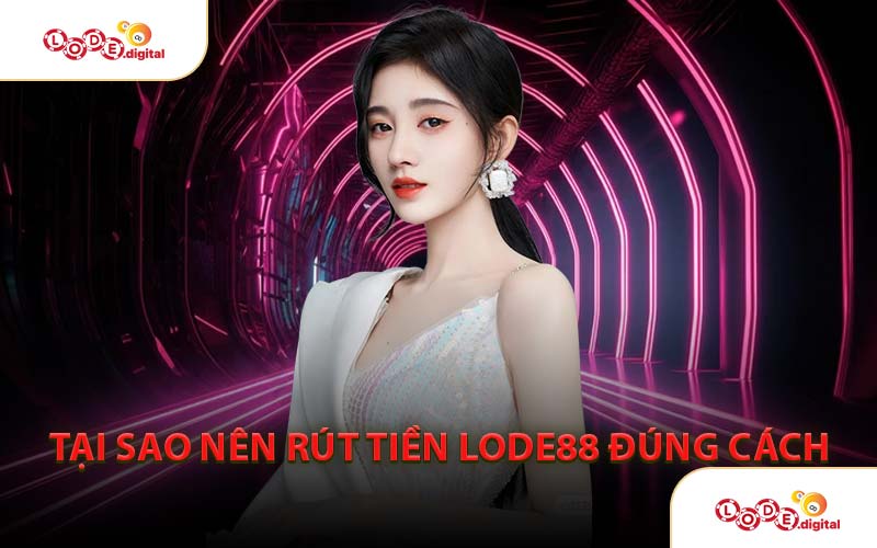 Tại Sao Nên Rút Tiền LODE88 Đúng Cách