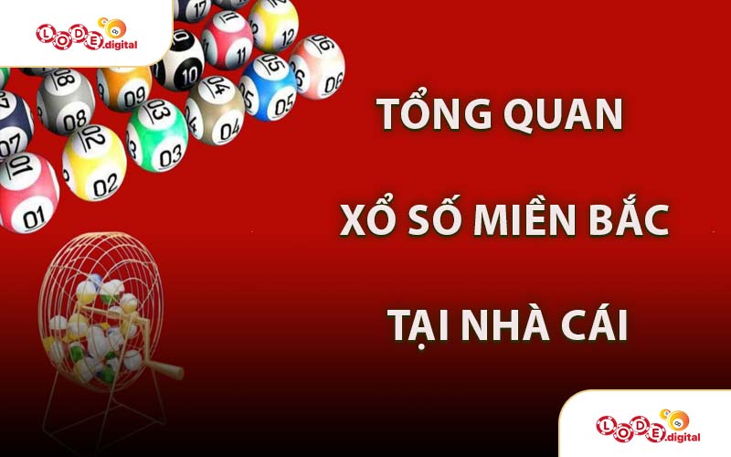 Tổng Quan Xổ Số Miền Bắc Tại Nhà Cái