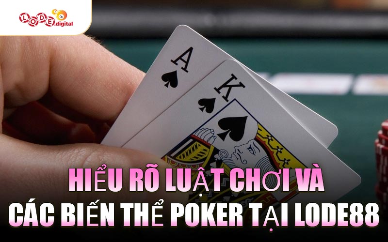 Hiểu Rõ Luật Chơi Và Các Biến Thể Poker Tại LODE88 