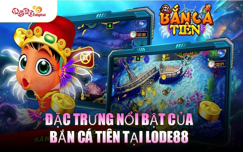 Đặc trưng nổi bật của Bắn Cá Tiên tại LODE88
