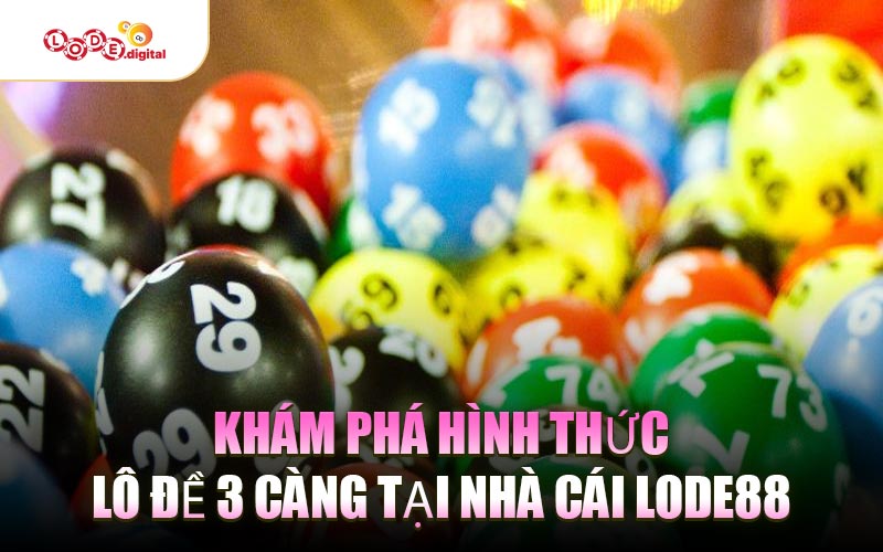 Khám phá hình thức lô đề 3 càng tại nhà cái LODE88