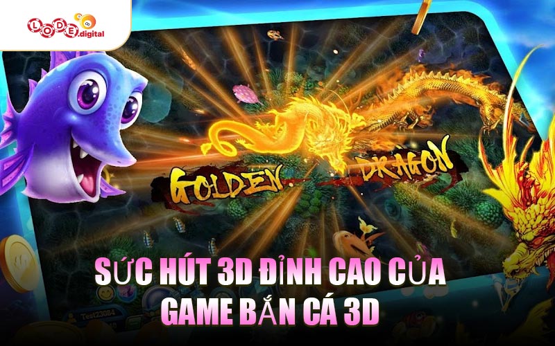 Sức hút 3D đỉnh cao của game Bắn Cá 3D
