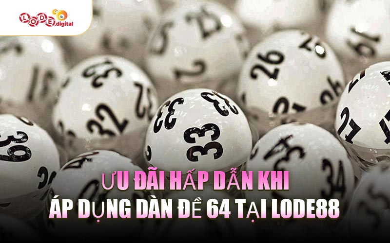 Ưu đãi hấp dẫn khi áp dụng dàn đề 64 tại LODE88
