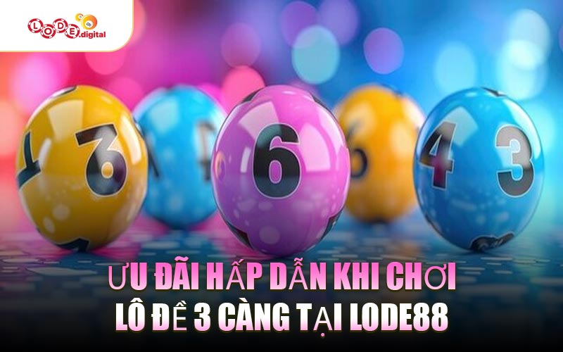 Ưu đãi hấp dẫn khi chơi lô đề 3 càng tại LODE88