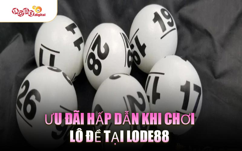 Ưu đãi hấp dẫn khi chơi lô đề tại LODE88